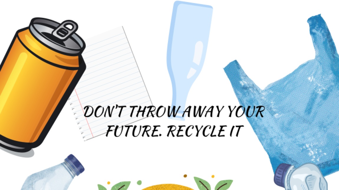 DON'T THROW AWAY YOUR FUTURE. RECYCLE IT! PROJESİNDE SONA GELİNDİ